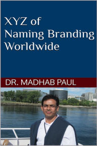 Title: XYZ of Naming Branding Worldwide, Author: Dr. Madhab Paul