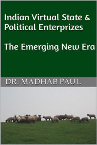 Title: Indian Virtual State & Political Enterprizes: The Emerging New Era, Author: Dr. Madhab Paul