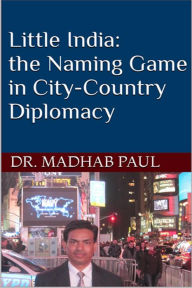 Title: Little India, the Naming Game in City-Country Diplomacy, Author: Dr. Madhab Paul