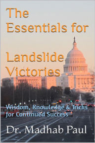 Title: The Essentials for Landslide Victories: Wisdom, Knowledge & Tricks for Continued Success, Author: Dr. Madhab Paul