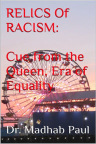 Title: Relics of Racism: Cue from the Queen, Era of Equality, Author: Dr. Madhab Paul