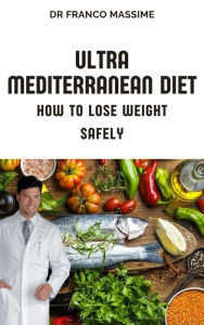 Title: Ultra Mediterranean Diet, How to Lose Weight Safely, Author: Franco Massime Sr