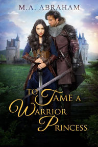 Title: To Tame a Warrior Princess, Author: M.A. Abraham