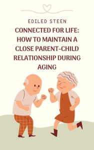 Title: Connected for Life: How to Maintain a Close Parent-Child-Relationship during Aging, Author: Ediled Steen