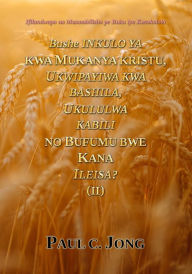 Title: Bushe Inkulo Ya Kwa Mukanya Kristu, Ukwipayiwa Kwa Bashila, Ukululwa Kabili No Bufumu Bwe Kana Ileisa? (II), Author: Paul C. Jong