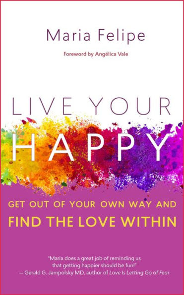 Live Your Happy: Get Out of Your Own Way and Find the Love Within