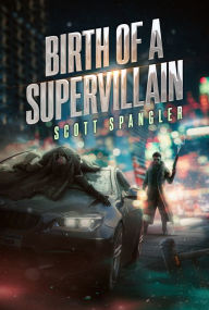 Title: Birth of a Supervillain, Author: Scott Spangler