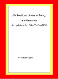 Title: Life Positions, States of Being, and Memories: an Update to I'm OK-You're OK (C), Author: Norbert Grygar