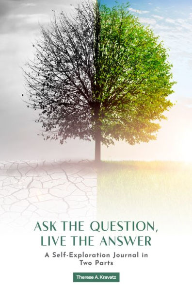 Ask the Question, Live the Answer: A Self-Exploration Journal in Two Parts