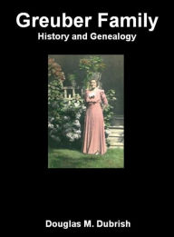 Title: Greuber Family History and Genealogy, Author: Douglas M. Dubrish