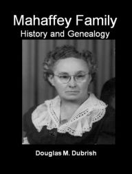 Title: Mahaffey Family History and Genealogy, Author: Douglas M. Dubrish