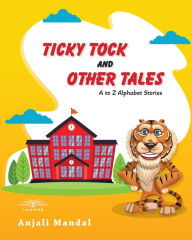 Title: Ticky Tock and Other Tales: A to Z Alphabet Stories, Author: Anjali Mandal