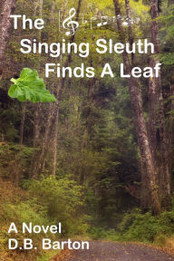 Title: The Singing Sleuth Finds a Leaf, Author: D.B. Barton