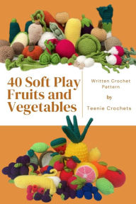 Title: 40 Soft Play Fruits and Vegetables - Written Crochet Patterns, Author: Teenie Crochets