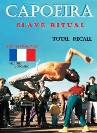 Title: Capoeira $lave Ritual: Édition Française Total Recall, Author: Mestre Jeronimo