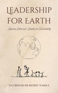 Title: Leadership for Earth: Inspiring Quotes and Insights for Sustainability, Author: Sai Bhaskar Reddy Nakka