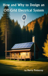 Title: How and Why to Design an Off-Grid Electrical System, Author: Barry Pomeroy
