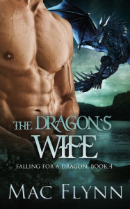 Title: The Dragon's Wife: A Dragon Shifter Romance (Falling For a Dragon Book 4), Author: Mac Flynn
