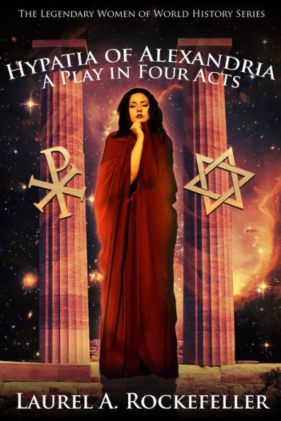 Hypatia of Alexandria: A Play in Four Acts (Legendary Women of World History Dramas, #8)