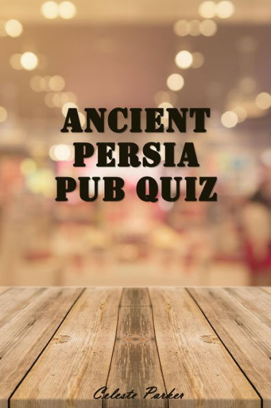 Ancient Persia Pub Quiz (History Pub Quizzes, #5)