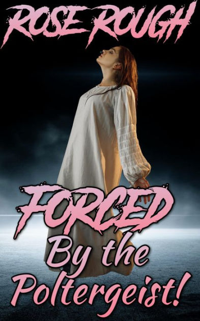 Forced By The Poltergeist By Rose Rough Ebook Barnes And Noble®