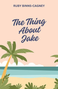 Title: The Thing about Jake, Author: Ruby Binns-Cagney