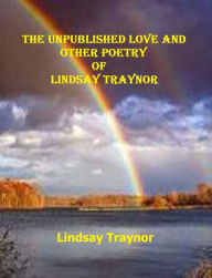 Title: The Unpublished Love and Other Poetry of Lindsay Traynor, Author: Lindsay Traynor