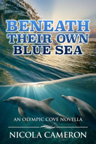 Title: Beneath Their Own Blue Sea (Olympic Cove, #5), Author: Nicola Cameron
