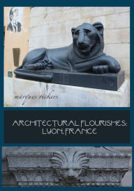 Title: Architectural Flourishes: Lyon, France, Author: Marques Vickers