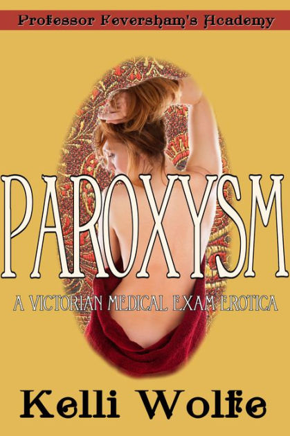 Paroxysm A Victorian Medical Exam Erotica By Kelli Wolfe Ebook Barnes Noble