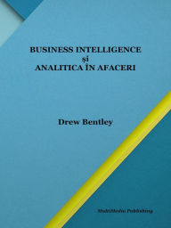 Title: Business intelligence si analitica in afaceri, Author: Drew Bentley