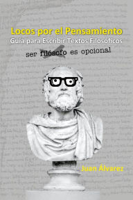Title: Locos por el Pensamiento: Guía para Escribir un Texto Filosófico, Author: Juan Álvarez