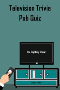 Title: Big Bang Theory Pub Quiz (TV Pub Quizzes, #4), Author: Celeste Parker