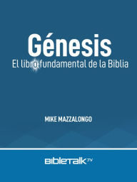 Title: Génesis: El libro fundamental de la Biblia, Author: Mike Mazzalongo