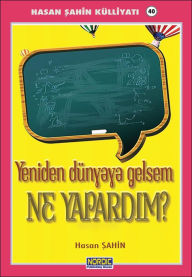 Title: Yeniden Dunyaya Gelsem Neler Yapardim?, Author: Hasan Sahin