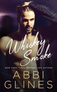 Title: Whiskey Smoke, Author: Abbi Glines