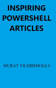 Title: Inspiring Powershell Articles, Author: Murat Yildirimoglu
