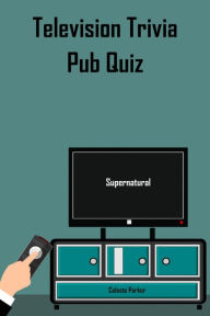Title: Supernatural - Television Trivia Pub Quiz (TV Pub Quizzes, #8), Author: Celeste Parker