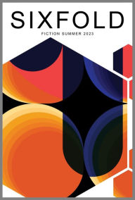 Title: Sixfold Fiction Summer 2023, Author: Sixfold