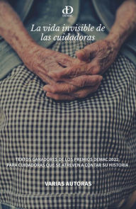 Title: La Vida Invisible De Las Cuidadoras, Author: Demac A.C.