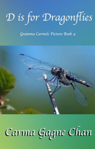 Title: D is for Dragonflies (Gramma Carmels Picture Books, #4), Author: Carma Gagne Chan