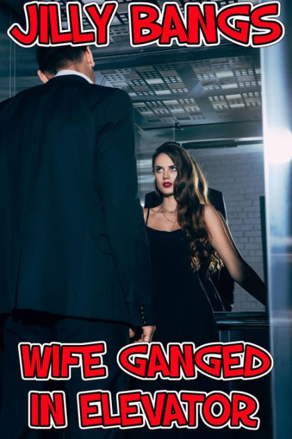 Wife Ganged In Elevator By Jilly Bangs Ebook Barnes And Noble®