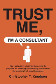 Title: Trust Me, I'm a Consultant, Author: C. T. Knudsen