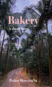 Title: Bakery a Short Story, Author: Pedro Moreira Nt