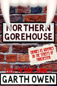 Title: Northern Gorehouse: Zombies Vs Vampires on the Streets of Manchester (Lost Picture Show Book 4), Author: Garth Owen