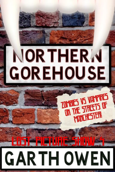 Northern Gorehouse: Zombies Vs Vampires on the Streets of Manchester (Lost Picture Show Book 4)