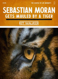 Title: Sebastian Moran Gets Mauled by a Tiger, Author: Kit Walker