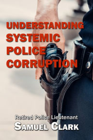 Title: Understanding Systemic Police Corruption, Author: Samuel Clark