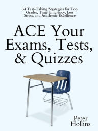 Title: ACE Your Exams, Tests, & Quizzes: 34 Test-Taking Strategies for Top Grades, Time Efficiency, Less Stress, and Academic Excellence, Author: Peter Hollins