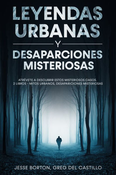 Leyendas Urbanas y Desaparciones Misteriosas: Atrévete a Descubrir estos Misteriosos Casos. 2 Libros - Mitos Urbanos, Desapariciones Misteriosas